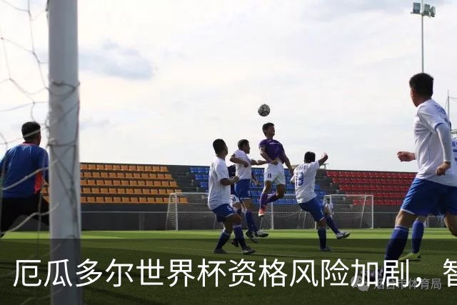 厄瓜多尔世界杯资格风险加剧，智利提供新证据