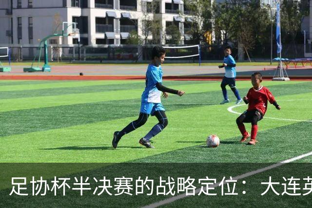 足协杯半决赛的战略定位：大连英博的挑战与应对